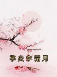 主角叫李霜月季炎的小说是什么 季炎李霜月全文免费阅读